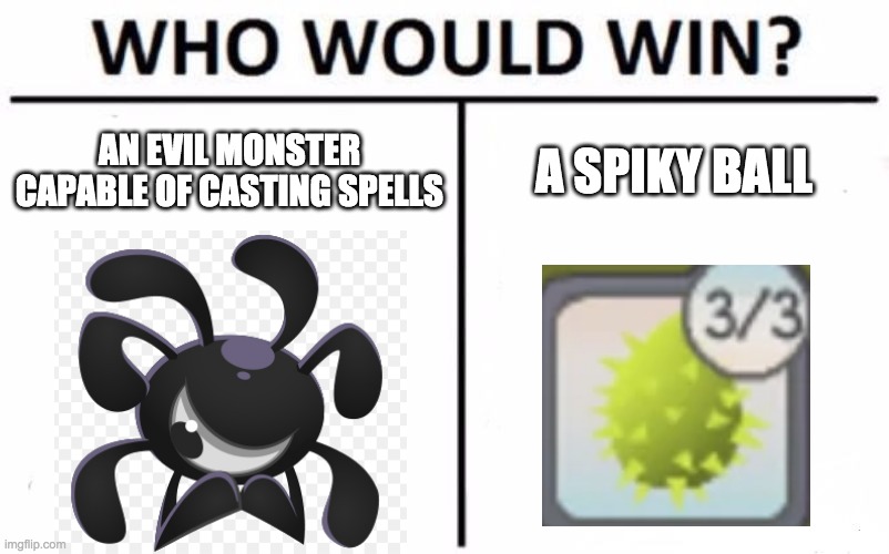 who would win | AN EVIL MONSTER CAPABLE OF CASTING SPELLS; A SPIKY BALL | image tagged in memes,who would win | made w/ Imgflip meme maker