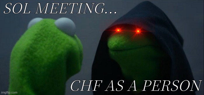 Evil Kermit | SOL MEETING... CHF AS A PERSON | image tagged in memes,evil kermit | made w/ Imgflip meme maker