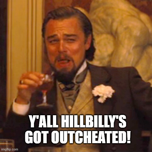 Laughing Leo Meme | Y'ALL HILLBILLY'S GOT OUTCHEATED! | image tagged in memes,laughing leo | made w/ Imgflip meme maker