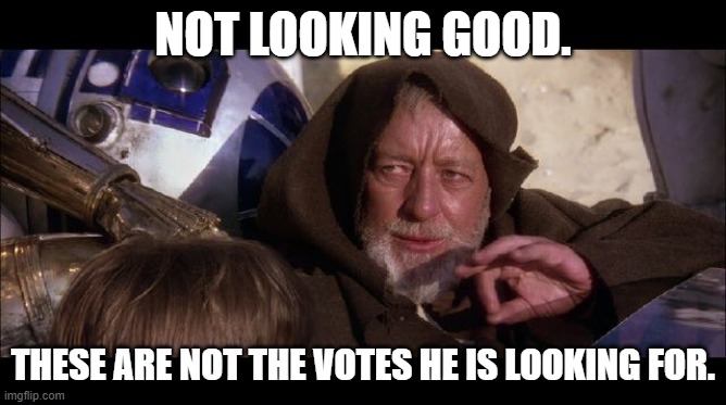 not looking for | NOT LOOKING GOOD. THESE ARE NOT THE VOTES HE IS LOOKING FOR. | image tagged in not looking for | made w/ Imgflip meme maker