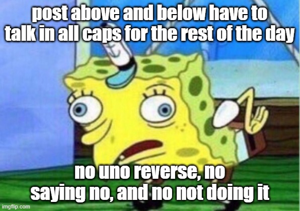 and no right back at you buckaroo either | post above and below have to talk in all caps for the rest of the day; no uno reverse, no saying no, and no not doing it | image tagged in memes,mocking spongebob | made w/ Imgflip meme maker