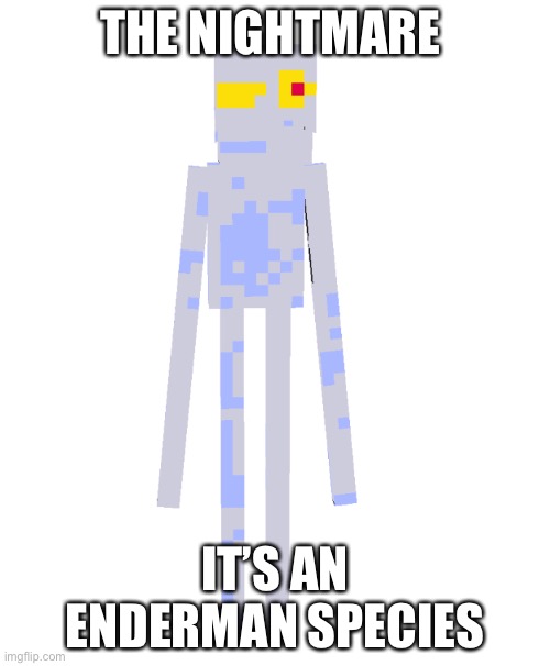I thought of this | THE NIGHTMARE; IT’S AN ENDERMAN SPECIES | made w/ Imgflip meme maker
