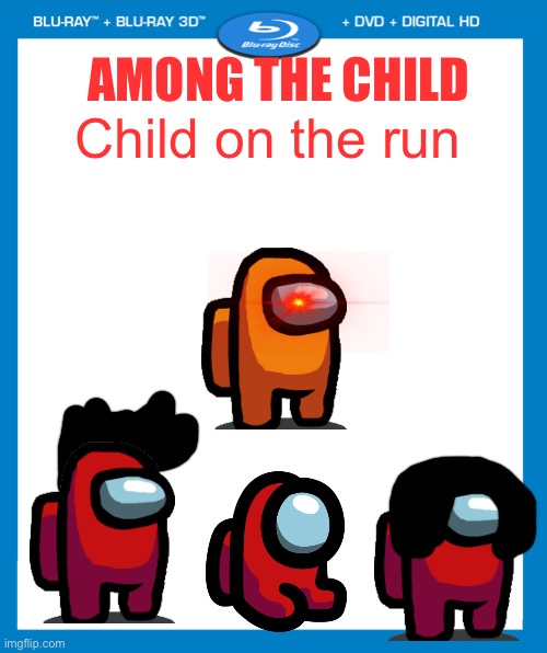 The lore is getting heavy... (Read my big comment) |  Child on the run; AMONG THE CHILD | image tagged in transparent dvd case | made w/ Imgflip meme maker