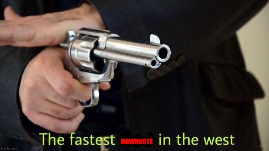 fastest draw | DOWNVOTE | image tagged in fastest draw | made w/ Imgflip meme maker