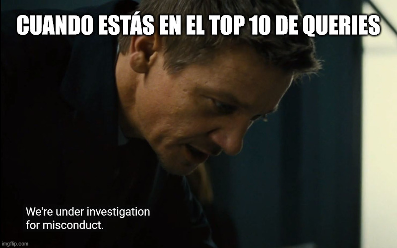 En la lista negra | CUANDO ESTÁS EN EL TOP 10 DE QUERIES | image tagged in misconduct | made w/ Imgflip meme maker