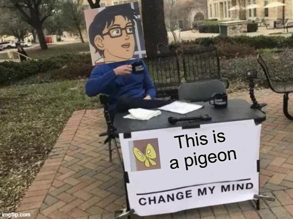 Change My Mind | This is a pigeon | image tagged in memes,change my mind | made w/ Imgflip meme maker