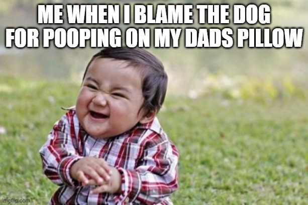 Evil Toddler Meme | ME WHEN I BLAME THE DOG FOR POOPING ON MY DADS PILLOW | image tagged in memes,evil toddler | made w/ Imgflip meme maker