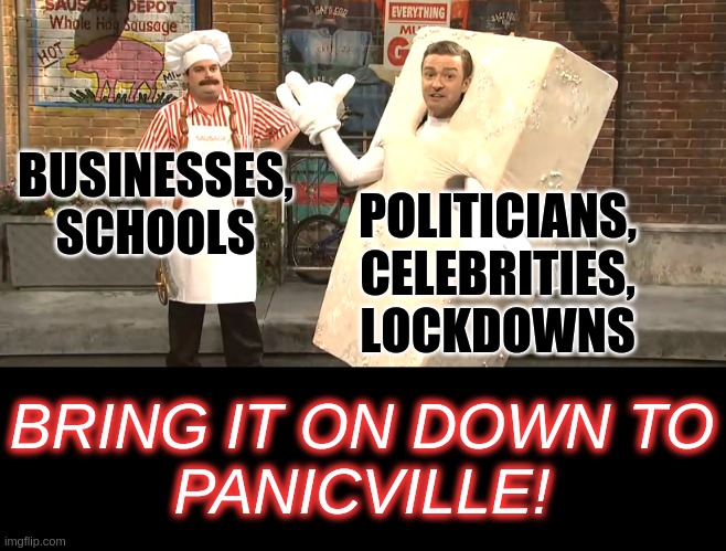 Bring it on Down to Panicville | POLITICIANS, CELEBRITIES, LOCKDOWNS; BUSINESSES, SCHOOLS; BRING IT ON DOWN TO
PANICVILLE! | image tagged in justin timberlake,snl,bring it on,mrw,mfw,reaction | made w/ Imgflip meme maker