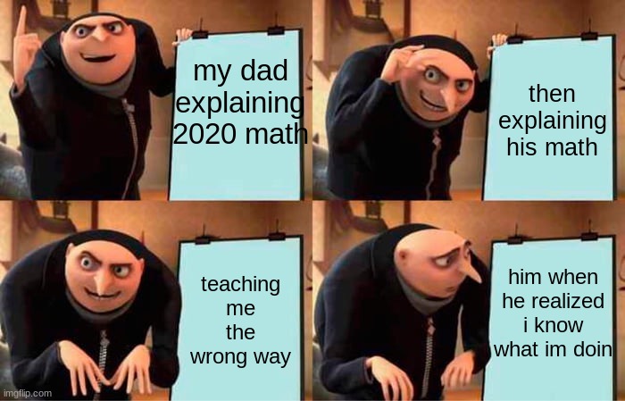 family problems | my dad explaining 2020 math; then explaining his math; him when he realized i know what im doin; teaching me the wrong way | image tagged in memes,gru's plan | made w/ Imgflip meme maker