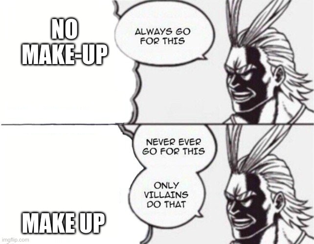to make u feel better | NO MAKE-UP; MAKE UP | image tagged in all might | made w/ Imgflip meme maker