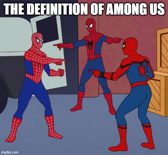hm | THE DEFINITION OF AMONG US | image tagged in spider man triple | made w/ Imgflip meme maker
