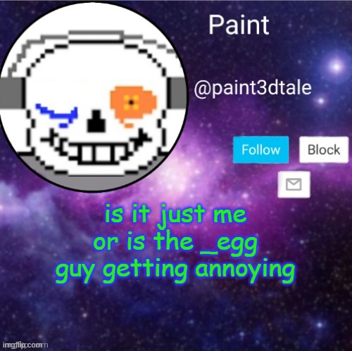 bruh | is it just me or is the _egg guy getting annoying | image tagged in paint announces | made w/ Imgflip meme maker