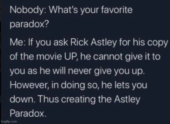 Rick Astley Paradox: | image tagged in rick rolled,rick astley,paradox | made w/ Imgflip meme maker