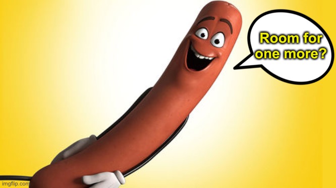 sausage party | Room for one more? | image tagged in sausage party | made w/ Imgflip meme maker