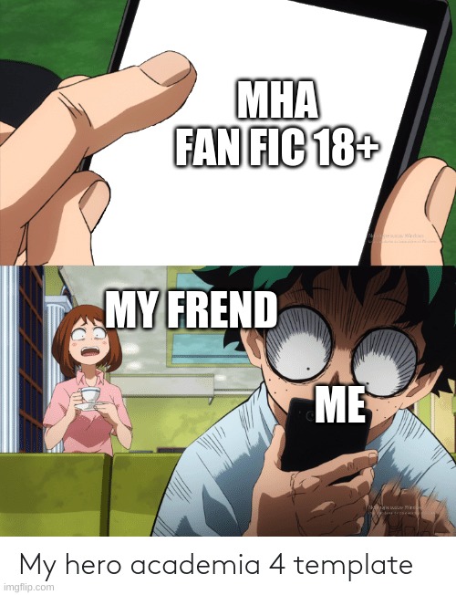 mha 4 template | MHA FAN FIC 18+; MY FREND                      
                             ME | image tagged in mha 4 template | made w/ Imgflip meme maker
