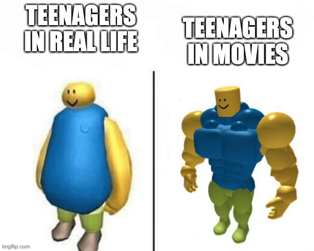 Roblox noob | TEENAGERS IN REAL LIFE; TEENAGERS IN MOVIES | image tagged in roblox noob | made w/ Imgflip meme maker