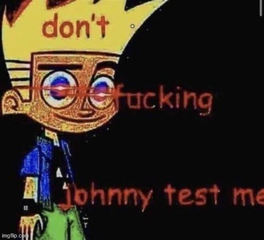 dont johnny test me | image tagged in dont johnny test me | made w/ Imgflip meme maker