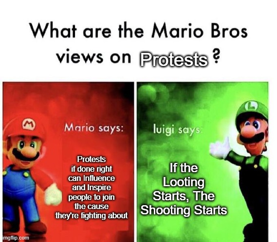 Protests with Mario and WEEGEE | Protests; Protests if done right can Influence and Inspire people to join the cause they're fighting about; If the Looting Starts, The Shooting Starts | image tagged in mario bros views,memes,protest | made w/ Imgflip meme maker