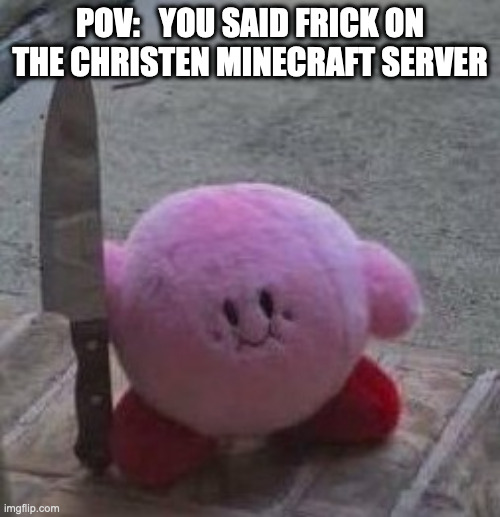 U better run | POV:   YOU SAID FRICK ON THE CHRISTEN MINECRAFT SERVER | image tagged in creepy kirby | made w/ Imgflip meme maker