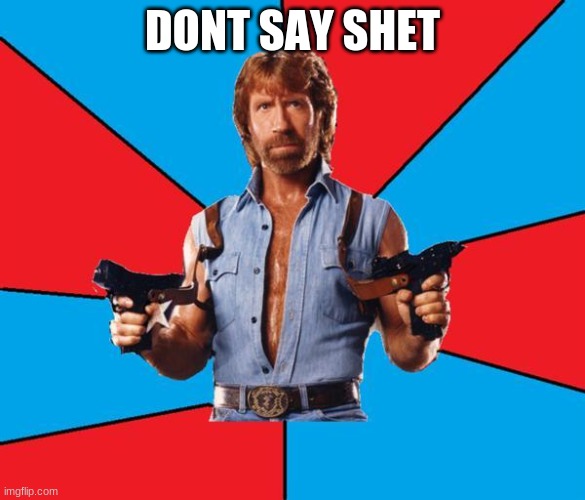 Chuck Norris With Guns Meme | DONT SAY SHET | image tagged in memes,chuck norris with guns,chuck norris | made w/ Imgflip meme maker