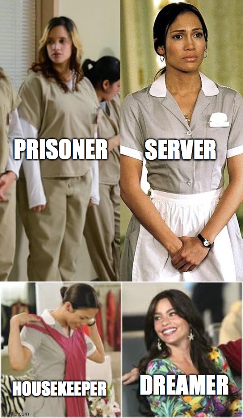 SERVER; PRISONER; DREAMER; HOUSEKEEPER | image tagged in latina stereotypes | made w/ Imgflip meme maker