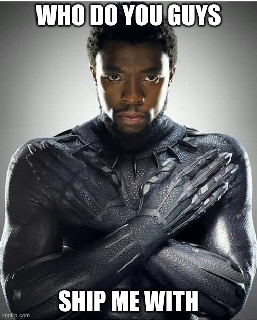guys who? | WHO DO YOU GUYS; SHIP ME WITH | image tagged in chadwick boseman | made w/ Imgflip meme maker