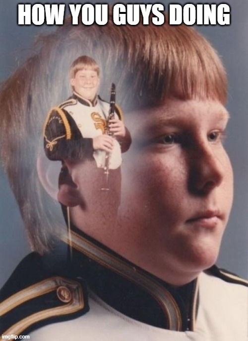 PTSD Clarinet Boy | HOW YOU GUYS DOING | image tagged in memes,ptsd clarinet boy | made w/ Imgflip meme maker