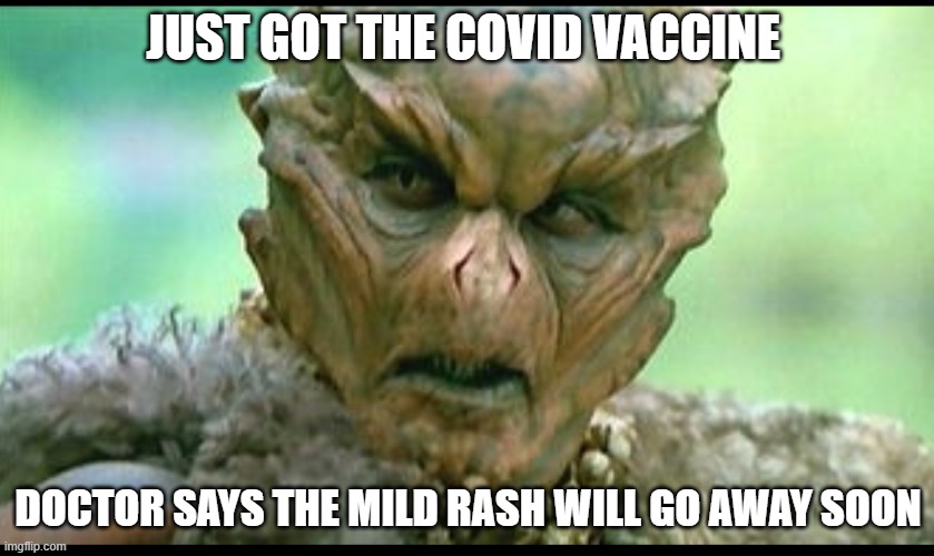 Chaka | JUST GOT THE COVID VACCINE; DOCTOR SAYS THE MILD RASH WILL GO AWAY SOON | image tagged in chaka | made w/ Imgflip meme maker
