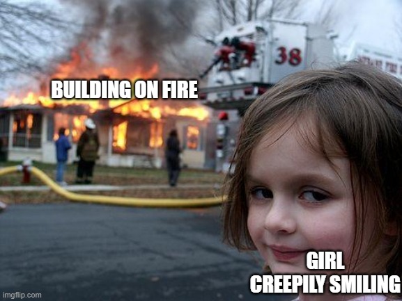 Disaster Girl | BUILDING ON FIRE; GIRL CREEPILY SMILING | image tagged in memes,disaster girl | made w/ Imgflip meme maker