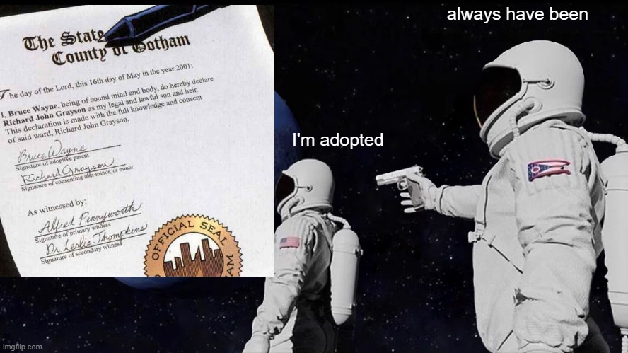 Always Has Been | always have been; I'm adopted | image tagged in memes,always has been | made w/ Imgflip meme maker