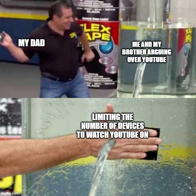 Relatable, am i right? |  MY DAD; ME AND MY BROTHER ARGUING OVER YOUTUBE; LIMITING THE NUMBER OF DEVICES TO WATCH YOUTUBE ON | image tagged in bad counter | made w/ Imgflip meme maker