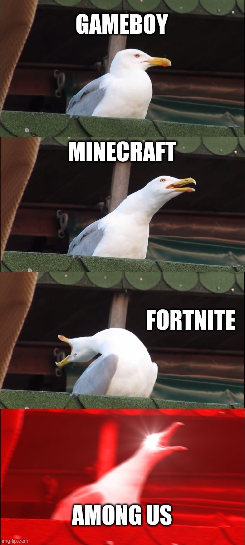 Inhaling Seagull Meme | GAMEBOY; MINECRAFT; FORTNITE; AMONG US | image tagged in memes,inhaling seagull | made w/ Imgflip meme maker