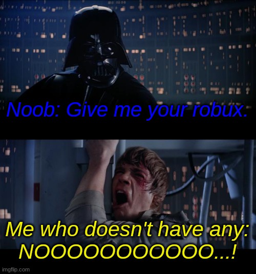 There are not just upvote begers... but ROBUX BEGERS! | Noob: Give me your robux. Me who doesn't have any:
NOOOOOOOOOOO...! | image tagged in memes,star wars no | made w/ Imgflip meme maker