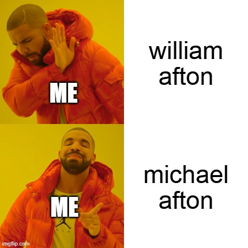 best | william afton; ME; michael afton; ME | image tagged in memes,drake hotline bling | made w/ Imgflip meme maker