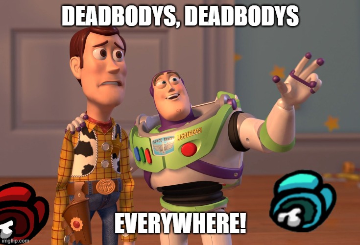 Me and the boy as Imposters | DEADBODYS, DEADBODYS; EVERYWHERE! | image tagged in memes,x x everywhere | made w/ Imgflip meme maker