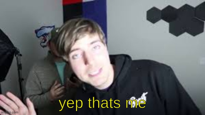 Yep that's me | yep thats me | image tagged in yep that's me | made w/ Imgflip meme maker