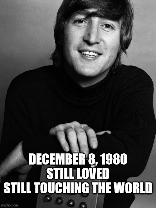 John Lennon memorial | DECEMBER 8, 1980
STILL LOVED
STILL TOUCHING THE WORLD | image tagged in memes | made w/ Imgflip meme maker