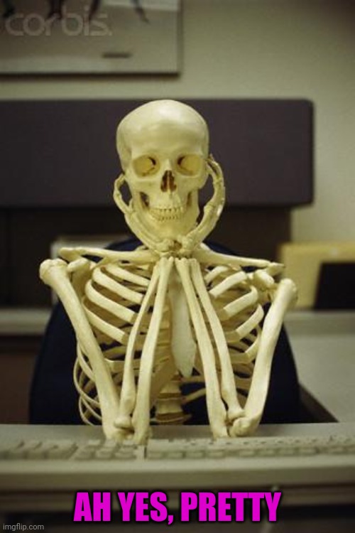 Waiting Skeleton | AH YES, PRETTY | image tagged in waiting skeleton | made w/ Imgflip meme maker