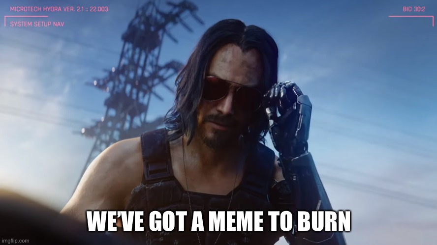 WE’VE GOT A MEME TO BURN | made w/ Imgflip meme maker