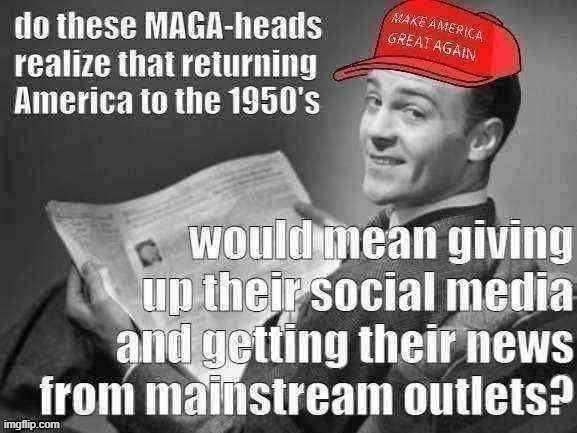 well no u librtrad we'd still have the kkk and john brich society maga | image tagged in maga,50's newspaper,1950s,1950's,social media,mainstream media | made w/ Imgflip meme maker