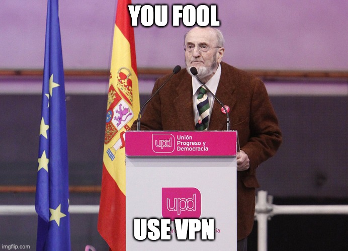 vpn | YOU FOOL USE VPN | image tagged in vpn | made w/ Imgflip meme maker