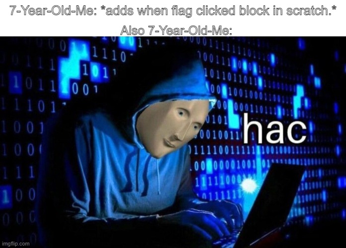 Meme Man Hac | 7-Year-Old-Me: *adds when flag clicked block in scratch.*; Also 7-Year-Old-Me: | image tagged in meme man hac | made w/ Imgflip meme maker