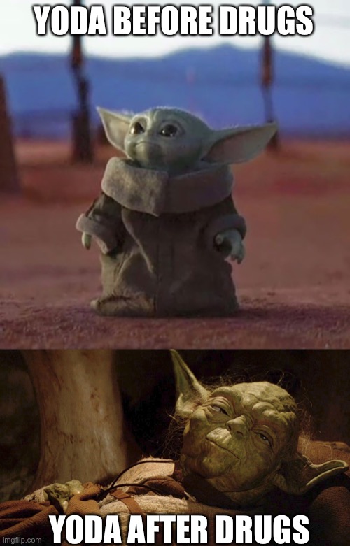 YODA BEFORE DRUGS; YODA AFTER DRUGS | image tagged in baby yoda,yoda tired dying | made w/ Imgflip meme maker