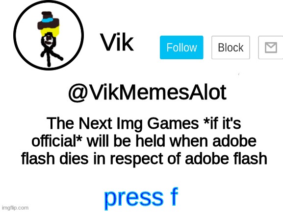 The Next games | The Next Img Games *if it's official* will be held when adobe flash dies in respect of adobe flash; press f | image tagged in vik announcement | made w/ Imgflip meme maker