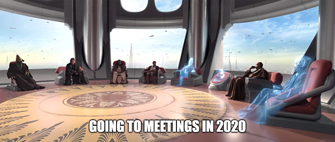 Going to meetings in 2020 | GOING TO MEETINGS IN 2020 | image tagged in meetings | made w/ Imgflip meme maker