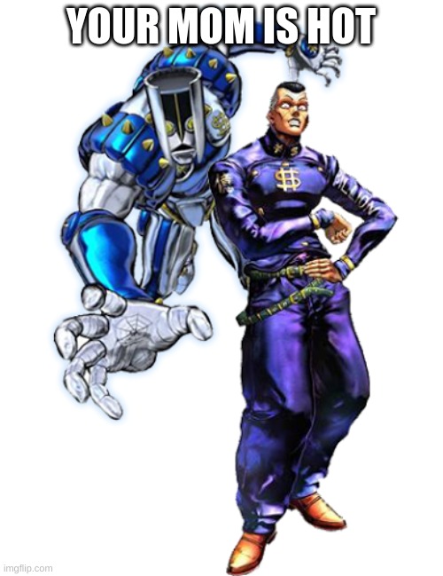Okuyasu and The hand | YOUR MOM IS HOT | image tagged in okuyasu and the hand | made w/ Imgflip meme maker