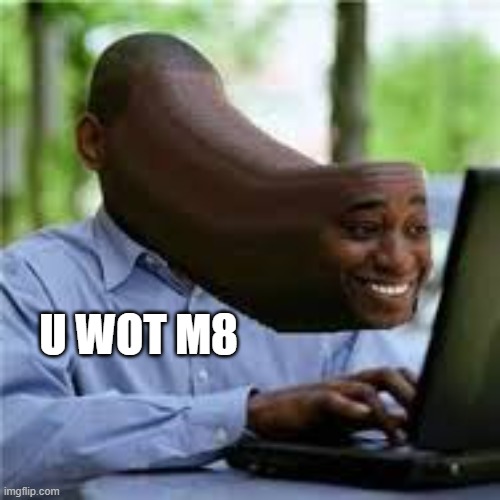 U WOT M8 | U WOT M8 | image tagged in u wot m8 | made w/ Imgflip meme maker