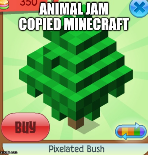 This and some other items and even a den is based off minecraft, but nothing for sly cooper, the best video game ever | ANIMAL JAM COPIED MINECRAFT | image tagged in minecraft,animal jam | made w/ Imgflip meme maker