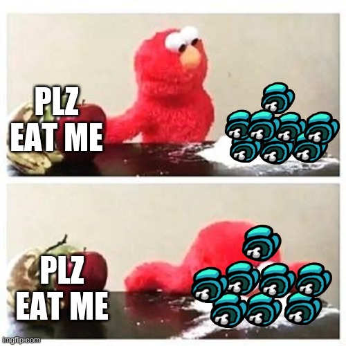 the imposter is here | PLZ EAT ME; PLZ EAT ME | image tagged in elmo | made w/ Imgflip meme maker