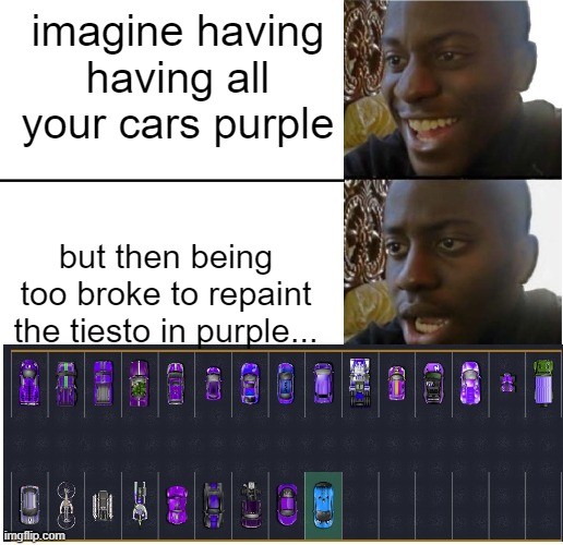AEUGH I NEED 15k MORE | imagine having having all your cars purple; but then being too broke to repaint the tiesto in purple... | image tagged in disappointed black guy | made w/ Imgflip meme maker
